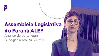 Assembleia Legislativa do Paraná ALEP Análise de edital com 85 vagas e até R 68 mil [upl. by Belmonte]