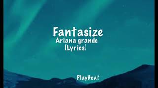 Fantasize  Ariana grande lyrics arianagrande fantasize [upl. by Ophelie]