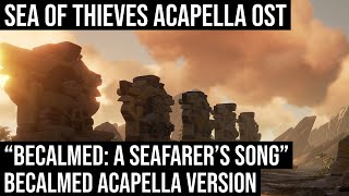 quotBecalmed Acapella A Seafarers Songquot Sea Of Thieves OST [upl. by Asilec150]