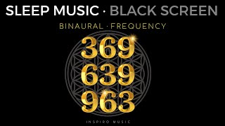 SLEEP MUSIC · Binaural 369 HZ · 639 HZ · 963 HZ  FULL BODY HEALING Black screen [upl. by Adiarf924]