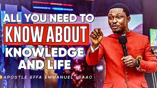 ALL YOU NEED TO KNOW ABOUT KNOWLEDGE AND LIFE  APOSTLE EFFA EMMANUEL ISAAC [upl. by Clover]