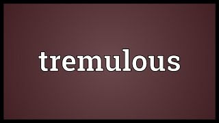 Tremulous Meaning [upl. by Pernick643]