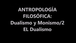 ANTROPOLOGÍA FILOSÓFICA DUALISMO Y MONISMO2 EL DUALISMO [upl. by Ettelocin]