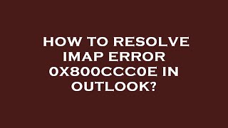 How to resolve imap error 0x800ccc0e in outlook [upl. by Yorle536]