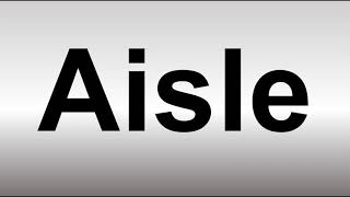 How to Pronounce Aisle [upl. by Gnil]