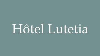 How to Pronounce Hôtel Lutetia Hotel Lutetia Correctly in French [upl. by Labaw541]