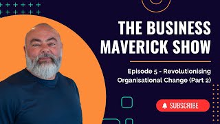 Business Maverick Show  Episode 5  Revolutionising Organisational Change Part 2 [upl. by Sergeant]