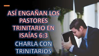 ASÍ ENGAÑAN LOS PASTORES TRINITARIO EN ISAÍAS 63  CHARLA CON TRINITARIOS [upl. by Kynthia459]