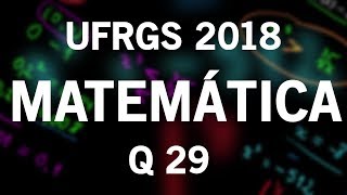 Correção Vestibular UFRGS 2018 Matemática questão 29 [upl. by Kernan]