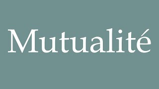 How to Pronounce Mutualité Mutuality Correctly in French [upl. by Carlock196]