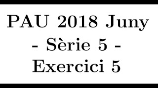 Selectivitat Matemàtiques CCSS Juny 2018 Sèrie 5  Exercici 5 [upl. by Vitek106]