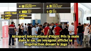 Aéroport d’Alger Pris la main dans le sac un voyageur affiche sa stupéfaction devant le juge [upl. by Donelson629]