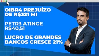 OIBR4 prejuízo de R321 milhões PETR3 atinge R4051 Lucro de grandes bancos cresce 21 [upl. by Aznarepse]