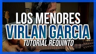 LOS MENORES  Virlan Garcia  Tutorial  REQUINTO  Como tocar en Guitarra [upl. by Harraf853]