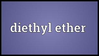 Diethyl ether Meaning [upl. by Adneral118]