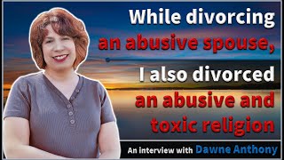 While divorcing an abusive spouse I also divorced an abusive and toxic religion  Dawne Anthony [upl. by Laband968]