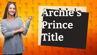 Why did Archie not get prince title [upl. by Pacian475]