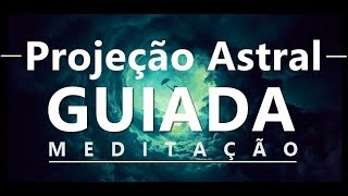 Viagem Astral  Meditação Guiada  Projeção Astral [upl. by Calder]