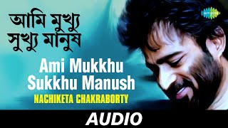 Ami Mukkhu Sukkhu Manush  Vote Special  Best Of Nachiketa Volume 2  Nachiketa Chakraborty  Audio [upl. by Shirk]