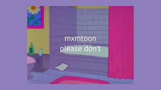 PLEASE DONT  MXMTOON LYRICS [upl. by Netty567]