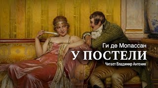 Аудиокнига «У постели» Ги де Мопассан Читает Владимир Антоник [upl. by Raybourne327]