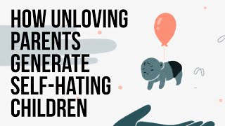 How Unloving Parents Generate SelfHating Children [upl. by Grail]