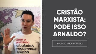 CRISTÃO MARXISTA PODE ISSO ARNALDO  Pr Lucinho [upl. by Emogene329]