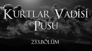 Kurtlar Vadisi Pusu 233 Bölüm [upl. by Lane]