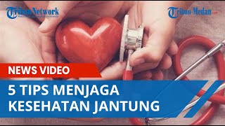 Untuk Menjaga Kesehatan Jantung Perlu Diperhatikan 5 Tips Ini [upl. by Adnalay]