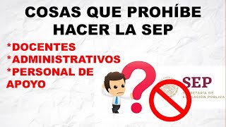 ACCIONES QUE PROHÍBE HACER LA SEP A MAESTROS  ADMINISTRATIVOS Y PERSONAL EN GENERAL [upl. by Hey471]