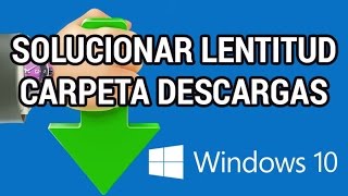 Solucionar lentitud al abrir la carpeta Descargas en Windows 10 wwwinformaticovitoriacom [upl. by Olen]