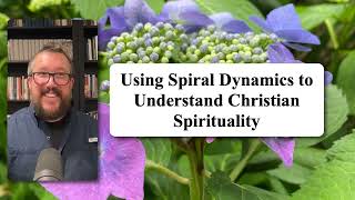 Using Spiral Dynamics to Understand Christian Spirituality [upl. by Arde]