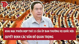 Khai mạc Phiên họp thứ 33 của Ủy ban Thường vụ Quốc hội Quyết định các vấn đề quan trọng [upl. by Akinohs]