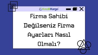 Kredili Kargo  Firma Sahibi Değilseniz Firma Ayarları Nasıl Olmalı KrediliKargo [upl. by Aikemahs]