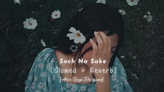 Soch Na Sake SlowedReverb  Arijit Singh Tulsi Kumar [upl. by Gniy]