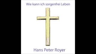 Wie kann ich sorgenfrei leben  Hans Peter Royer [upl. by Nosnar]