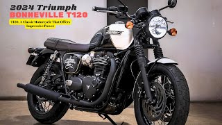 T120 A Classic Motorcycle That Offers Impressive Power  2024 Triumph Bonneville T120 [upl. by Ahseinod79]