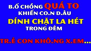 Tâm Sự Đêm Khuya Thầm KínBố Chồng Quá To Khiến Con Dâu DÍNH CHẶT La HétNếu Ghen Không Nên Xem [upl. by Annoval]