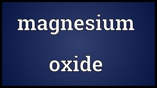 Magnesium oxide Meaning [upl. by Barbaresi747]