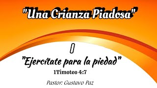 quotUna crianza piadosaquot Ejercítate para la piedad 1 Timoteo 47 Pastor Gustavo [upl. by Hatfield]