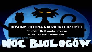 Dr Danuta Solecka  Rośliny zielona nadzieja ludzkości Noc Biologów 2017 [upl. by Mide242]