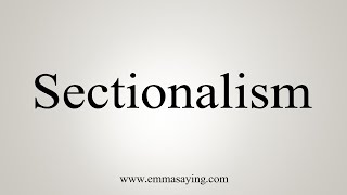 How To Say Sectionalism [upl. by Wernick587]