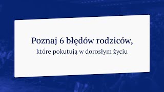 Poznaj 6 błędów rodziców które pokutują Ci w dorosłym życiu  Mateusz Grzesiak [upl. by Enilhtak]