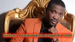 ERICKSON LE ZOULOU DÉPLORE ET RAPPELLE À L ORDRE [upl. by Sheree]