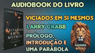 Audiobook do livro quotViciados em si mesmosquot de Larry Crabb  Prólogo Introdução e uma parábola [upl. by Correy]