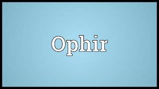 Ophir Meaning [upl. by Meunier958]