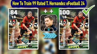 How To Train 100 Rated T Hernandez In eFootball 2024 Mobile  Max Level T Hernandez eFootball 24 [upl. by Akeenat]