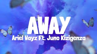 Ariel Wayz amp Juno Kizigenza  Away Lyrics [upl. by Cliffes]