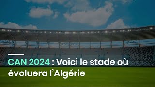 CAN 2024  Voici le stade où évoluera l’Algérie [upl. by Inej]