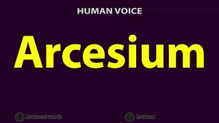 How to Pronounce Arcesium [upl. by Searcy890]